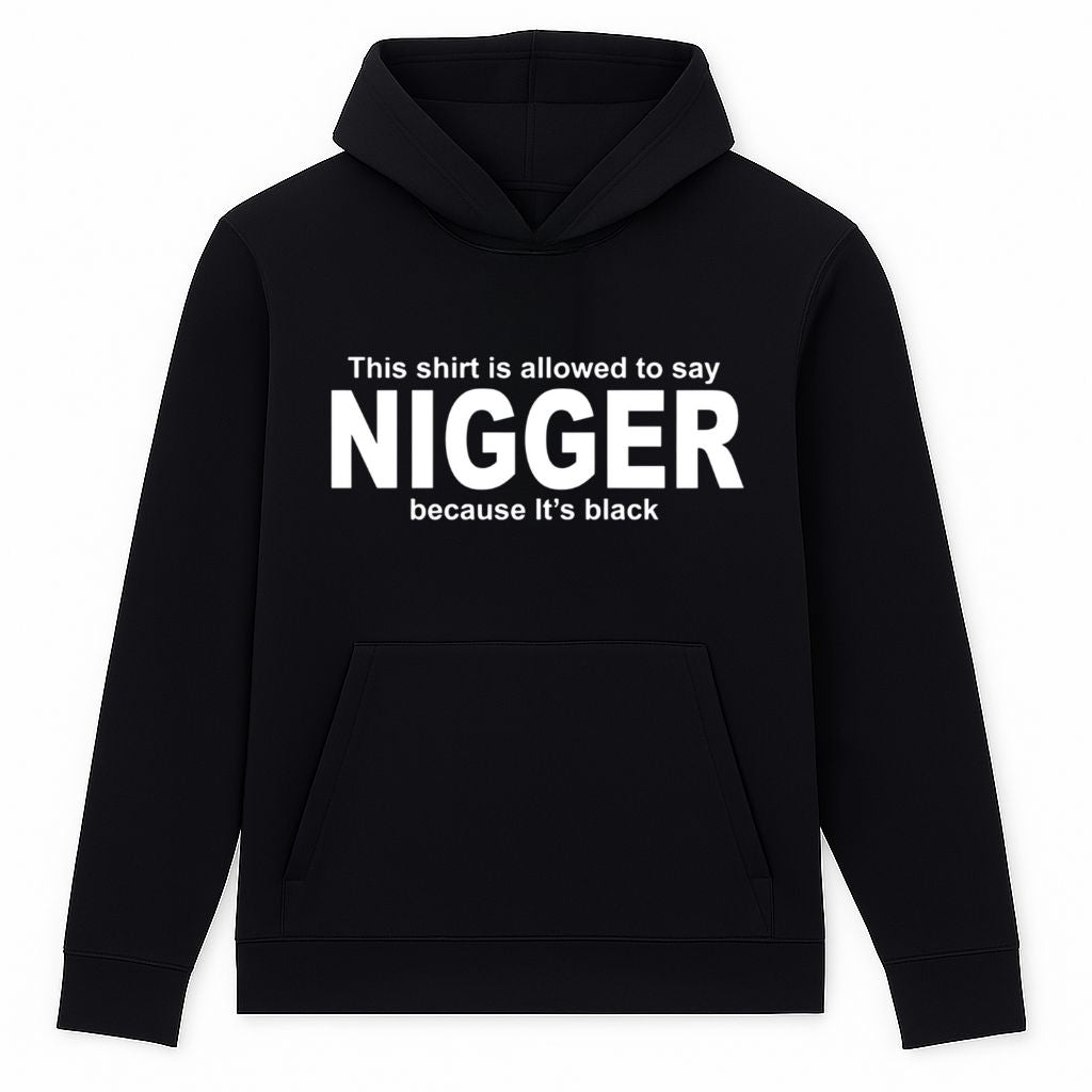 This Shirt Is Allowed To Say Nigger Because Its Black Hoodie