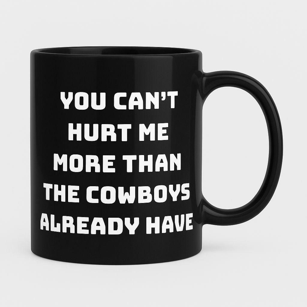 You Can't Hurt Me More Than The Cowboys Already Have Mug