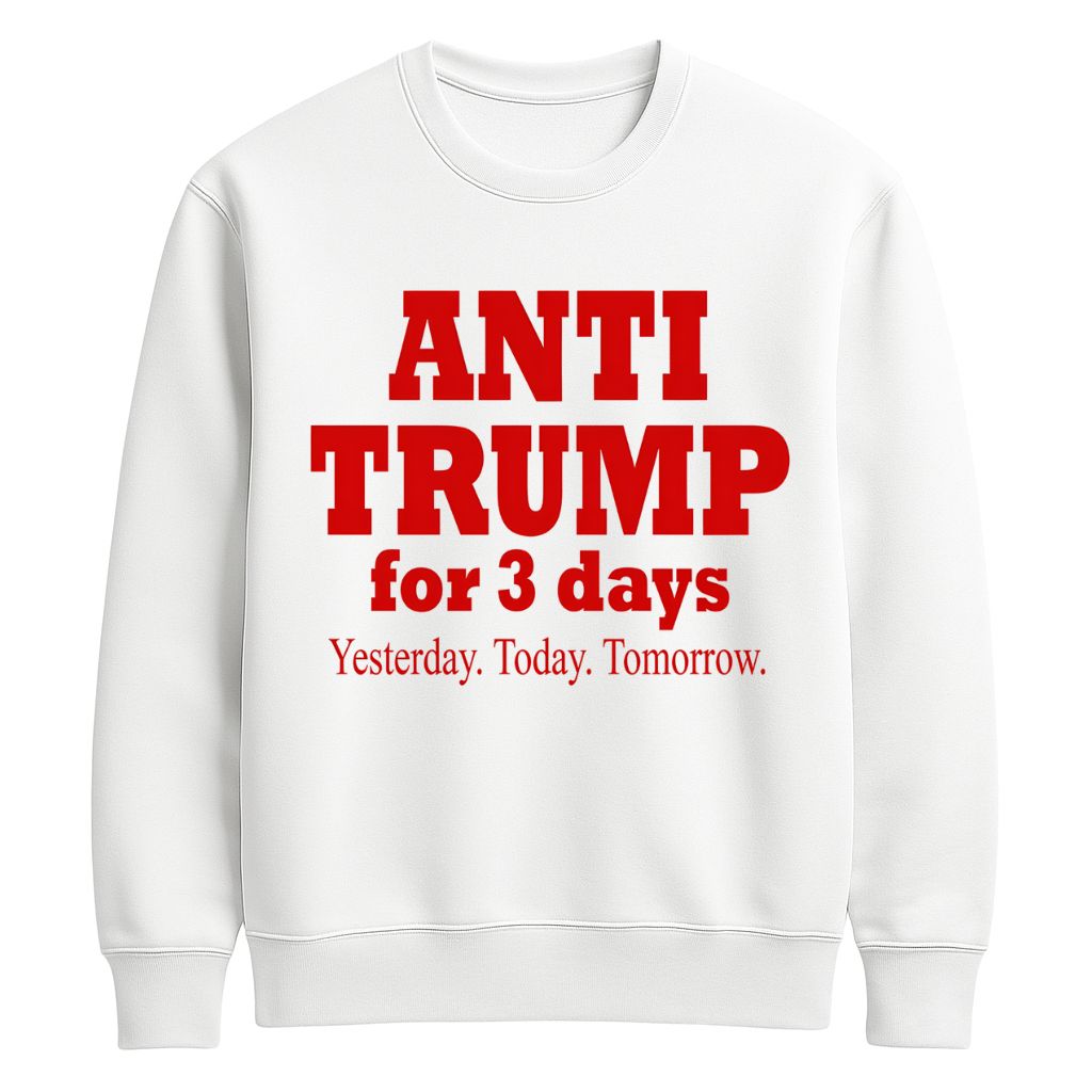 Anti Trump For 3 Days Yesterday Today Tomorrow Shirt
