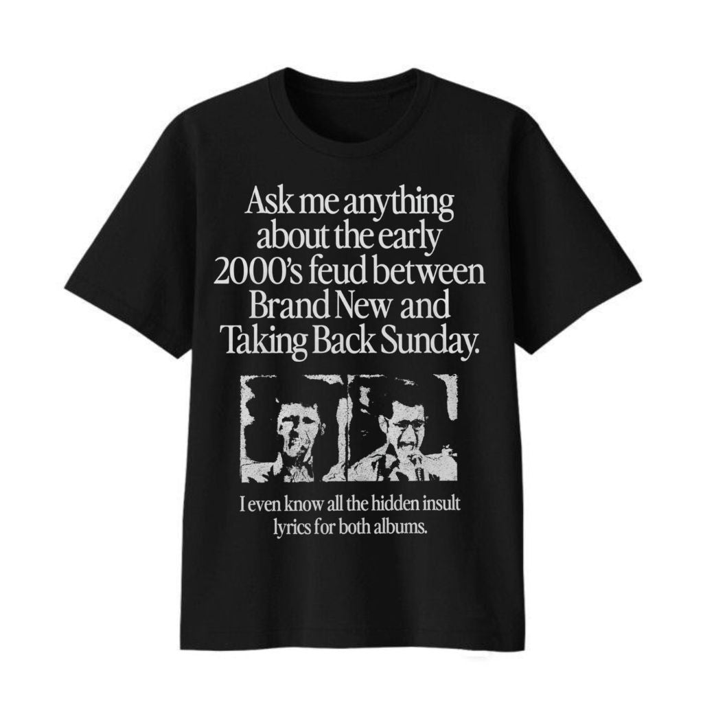 Ask Me Anything About The Early 2000’s Feud Between Brand New And Taking Back Sunday I Even Know All The Hidden Insult Lyrics For Both Albums Shirt