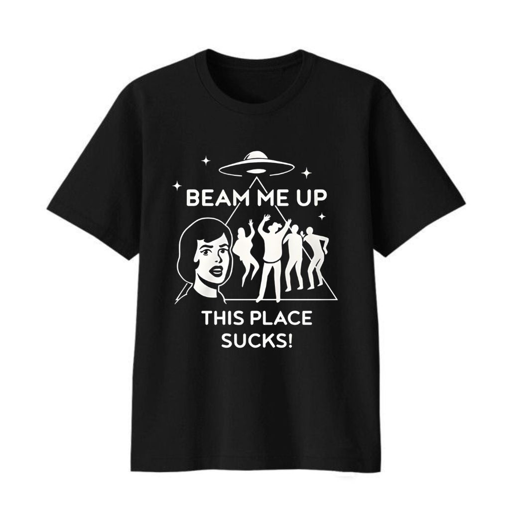 Beam Me Up This Place Sucks Shirt