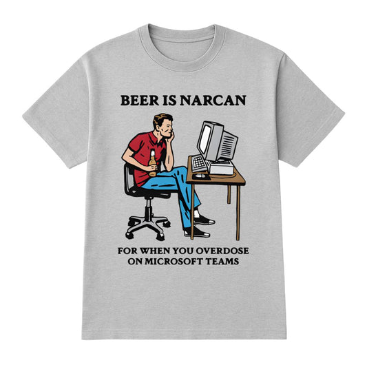 Beer Is Narcan For When You Overdose On Teams Shirt