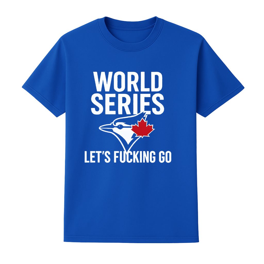 Blue Jays World Series 2025 Let’s Fucking Go Shirt