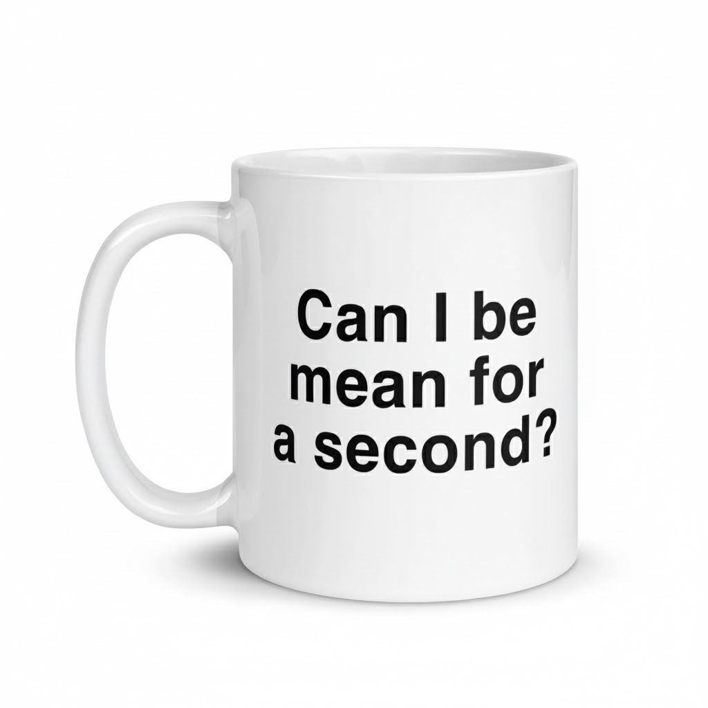 Can I Be Mean For a Second Mug
