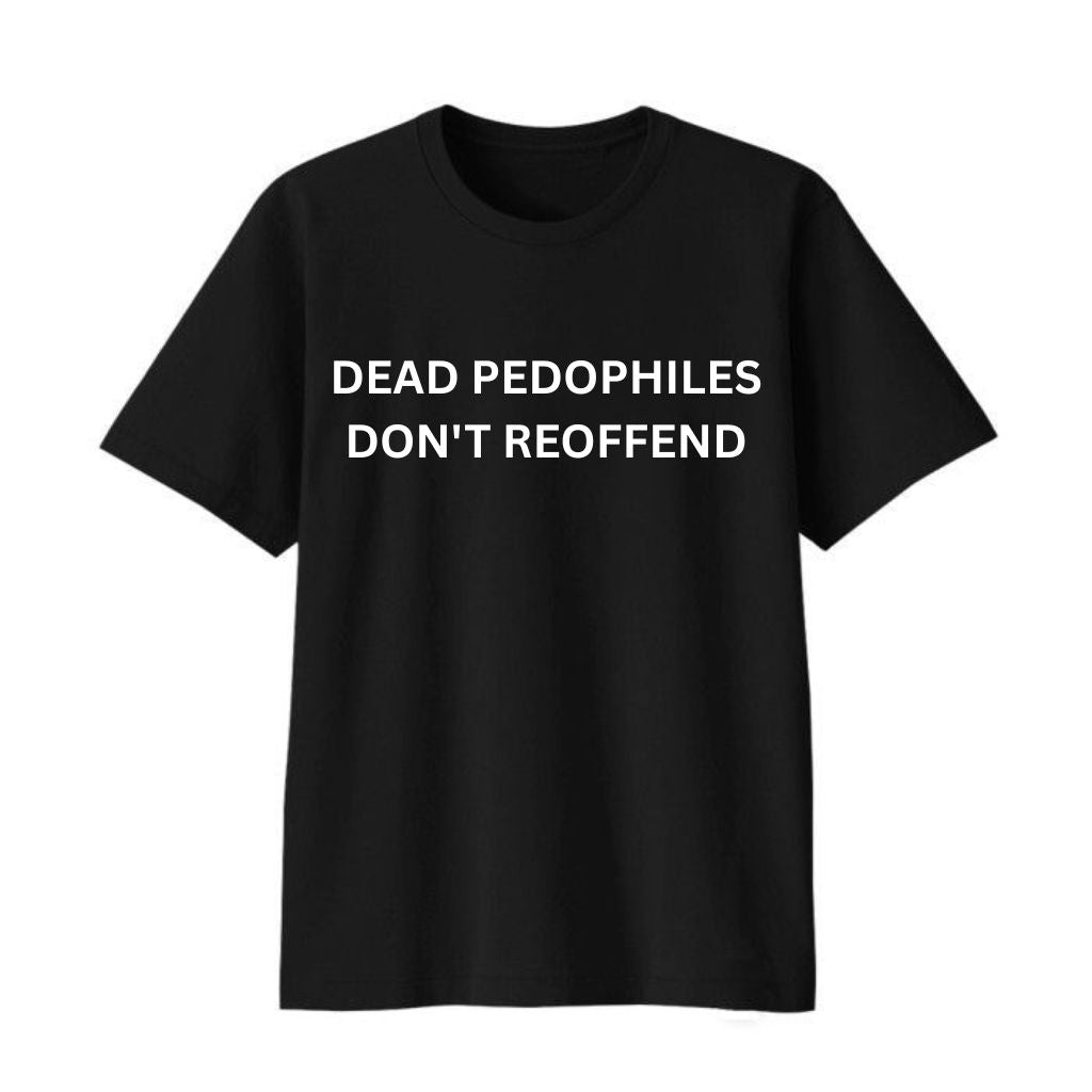 Dead Pedophiles Don't Reoffend Shirt