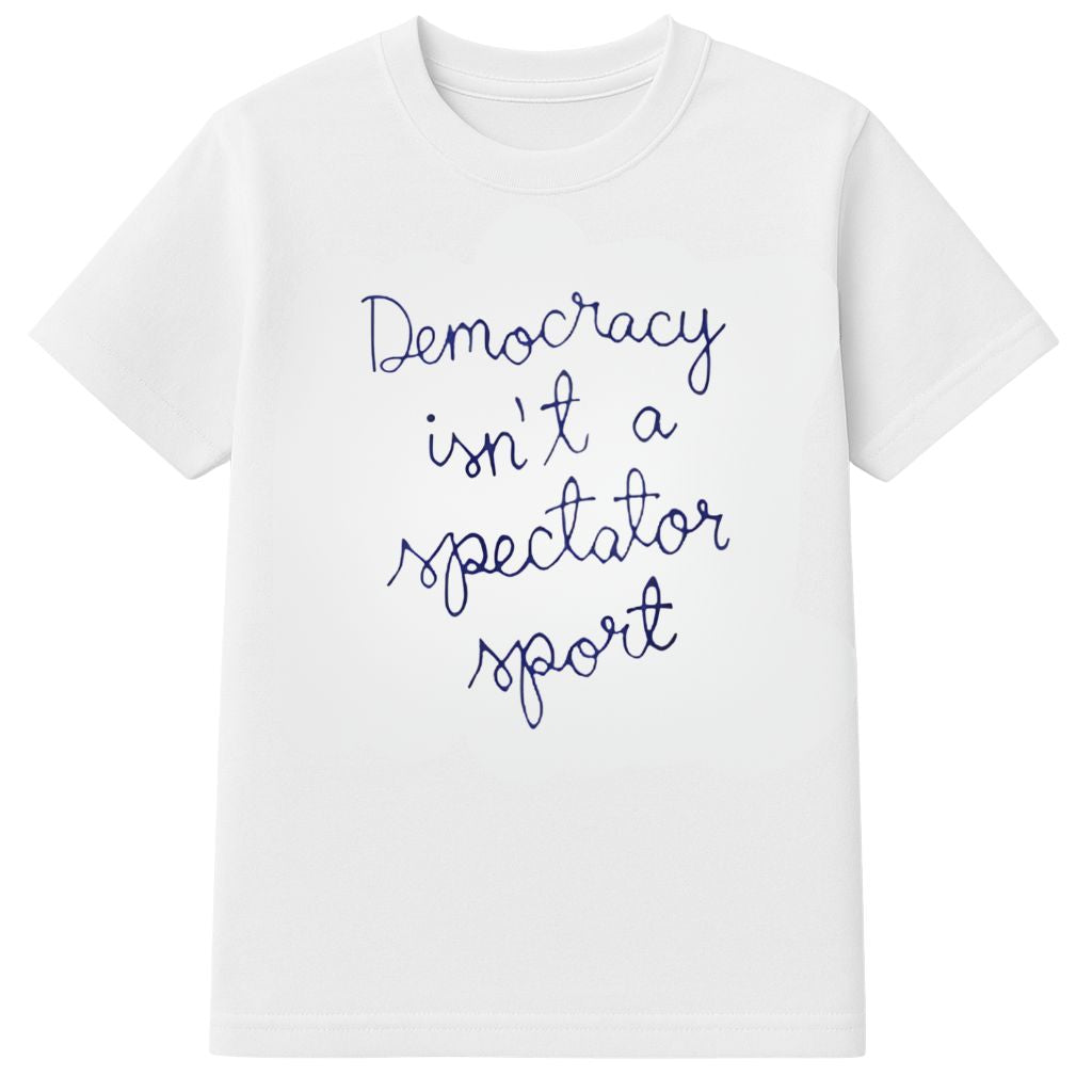 Democracy Is Not a Spectator Sport Shirt