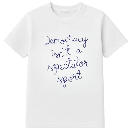 Democracy Is Not a Spectator Sport Shirt