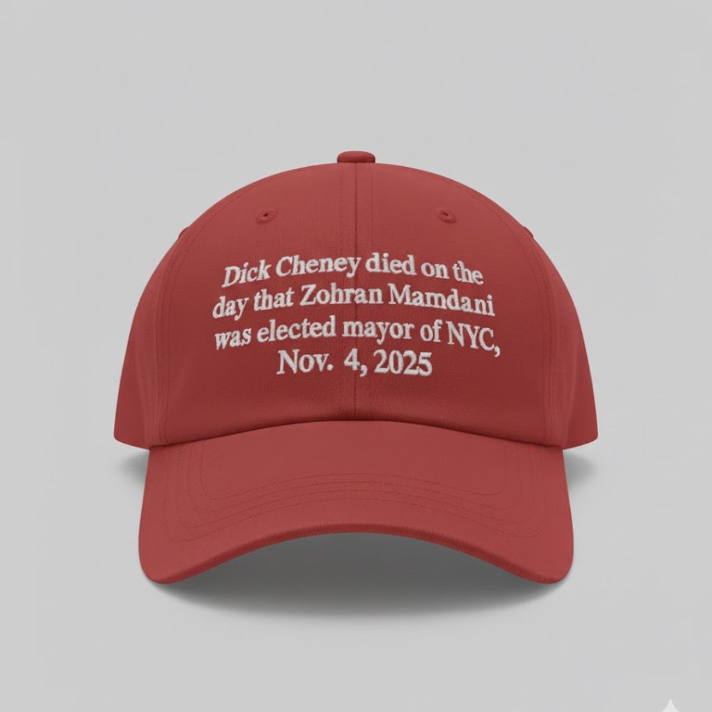 Dick Cheney Died On The Day That Zohran Mamdani Was Elected Mayor Of New York City Hat
