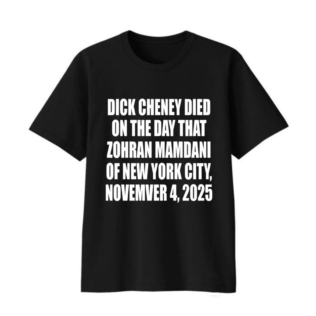 Dick Cheney Died On The Day That Zohran Mamdani Was Elected Mayor Of New York City Shirt