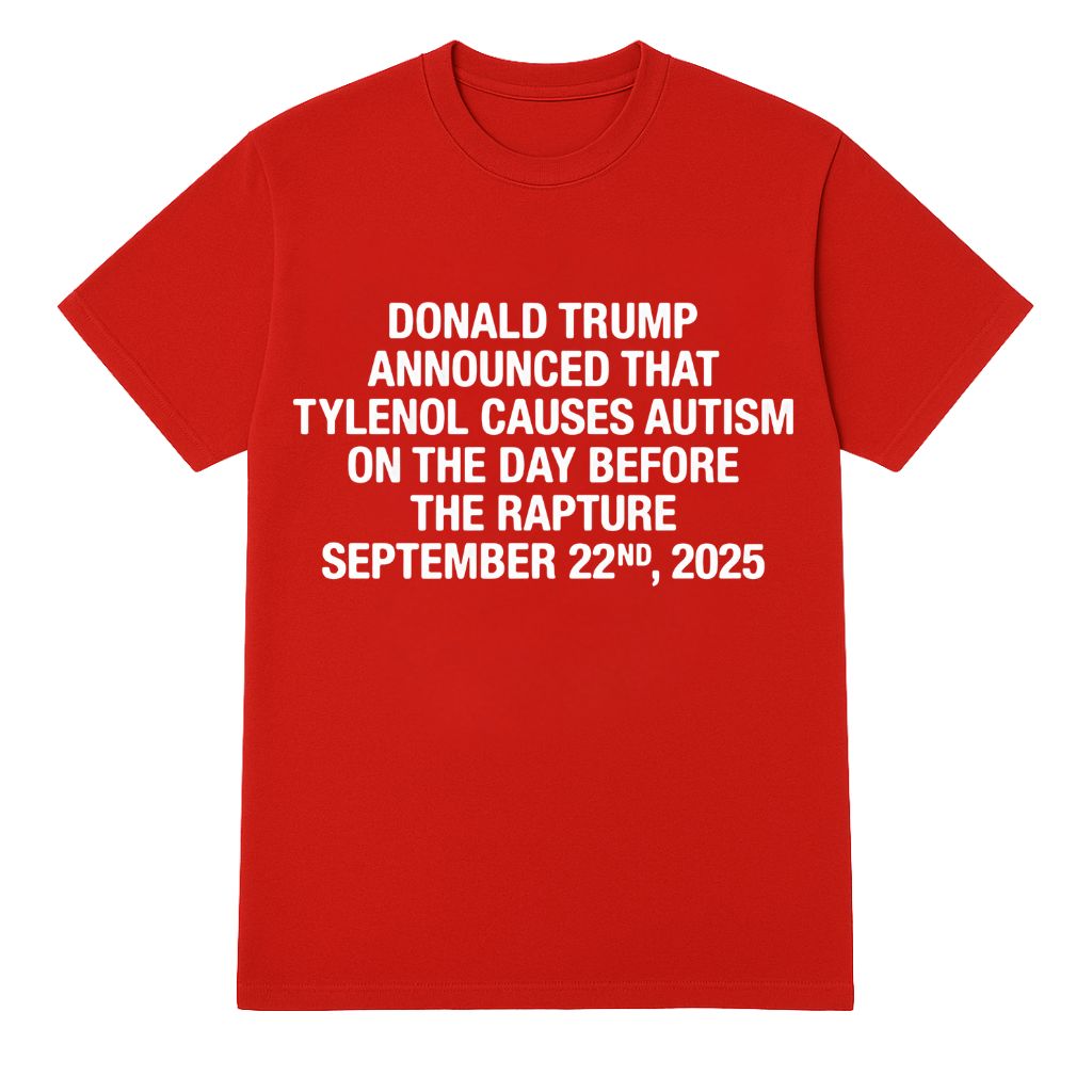 Donald Trump Announced That Tylenol Causes Autism On The Day Before The Rapture September 22nd 2025 Shirt