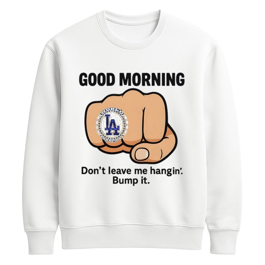 Good Morning La Dodgers Don't Leave Me Hangin Bump It Shirt