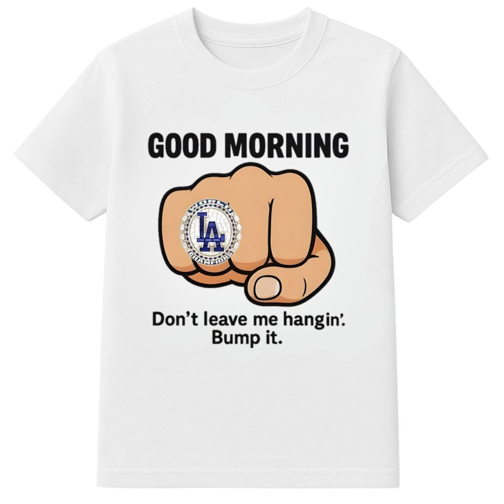 Good Morning La Dodgers Don't Leave Me Hangin Bump It Shirt