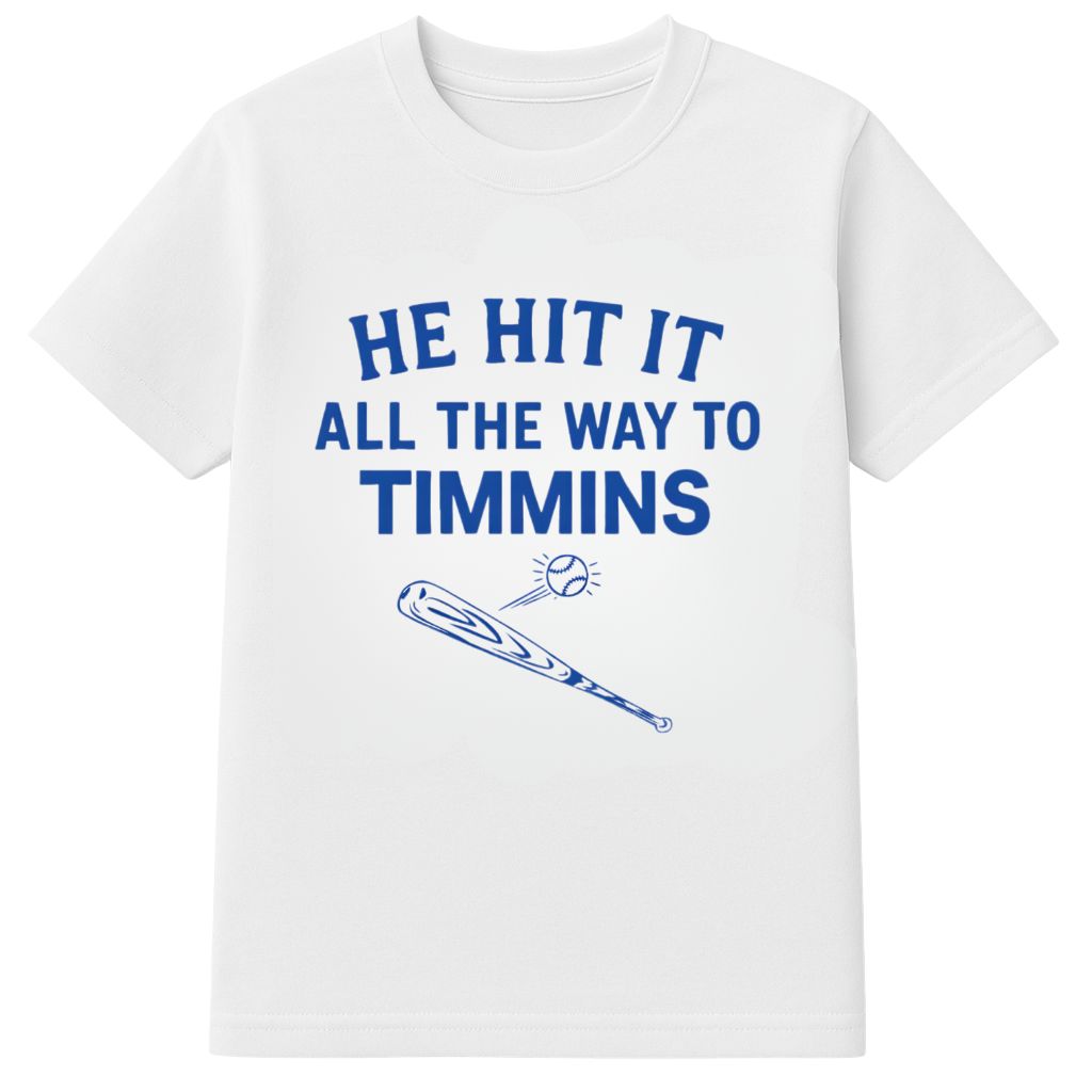 He Hit It All The Way To Timmins Shirt