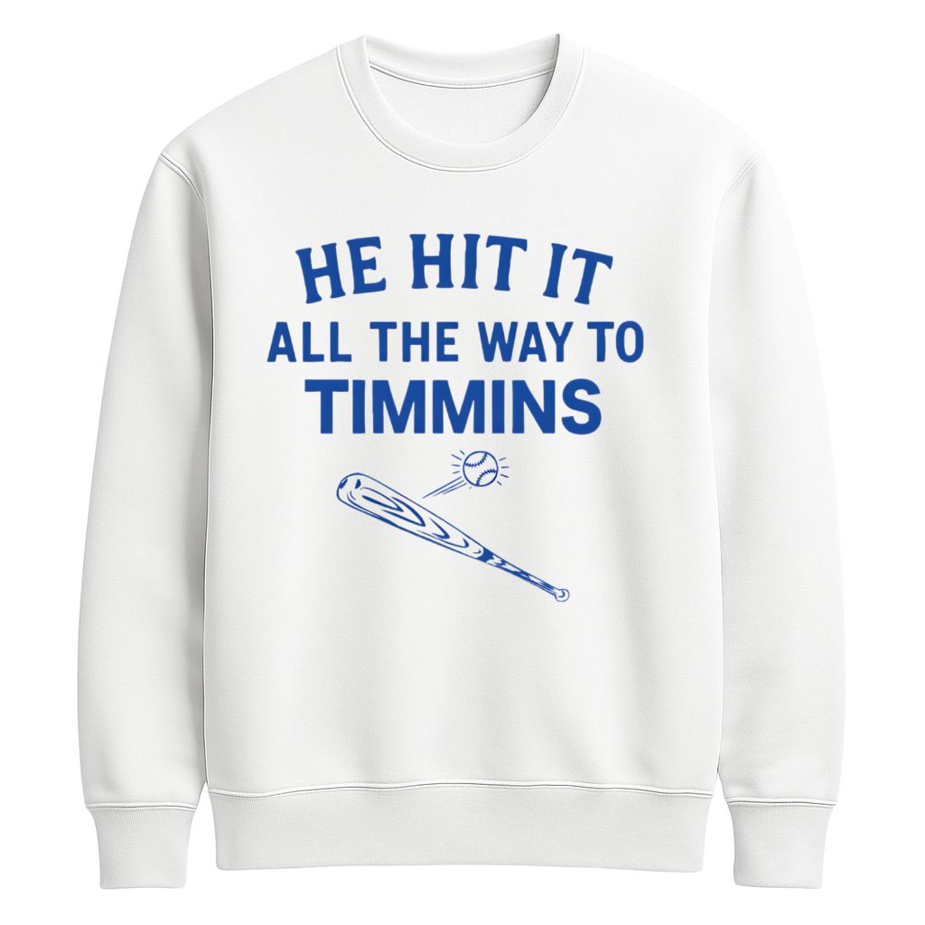 He Hit It All The Way To Timmins Shirt