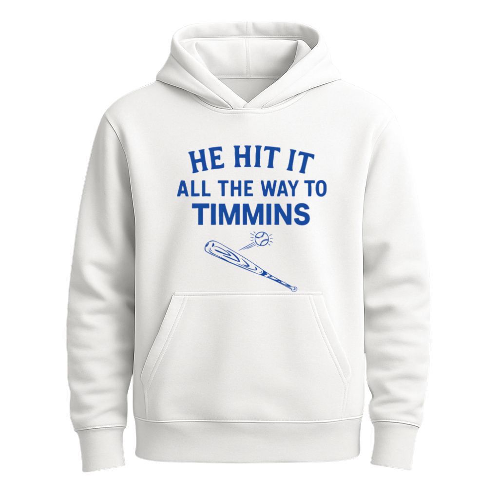 He Hit It All The Way To Timmins Shirt