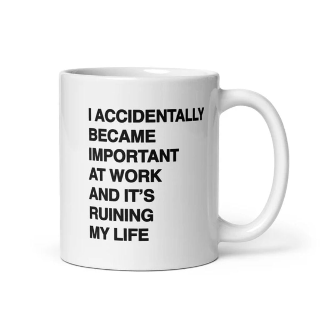 I Accidentally Became Important At Work And It's Ruining My Life Mug