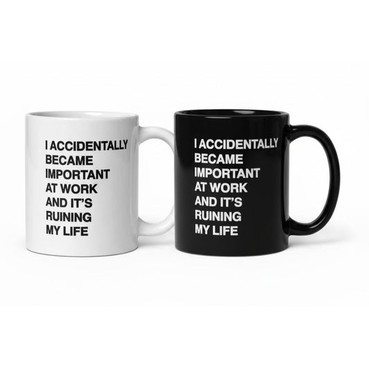 I Accidentally Became Important At Work And It's Ruining My Life Mug