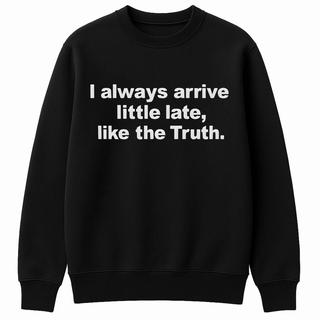 I Always Arrive Little Late Like The Truth Shirt