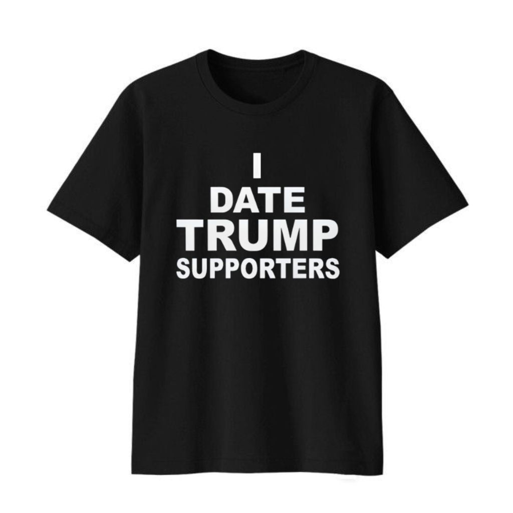 I Date Trump Supporters Shirt