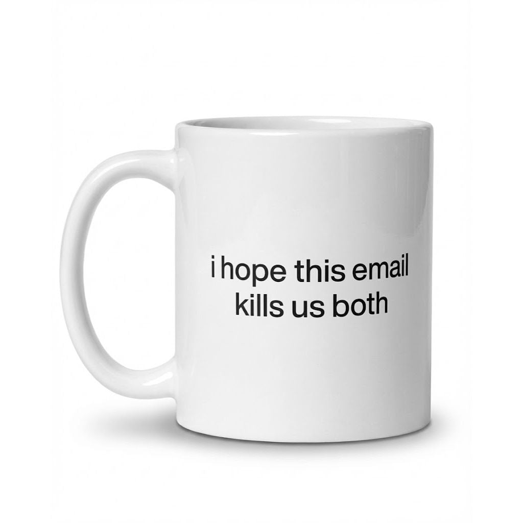 I Hope This Email Kills Us Both Mug