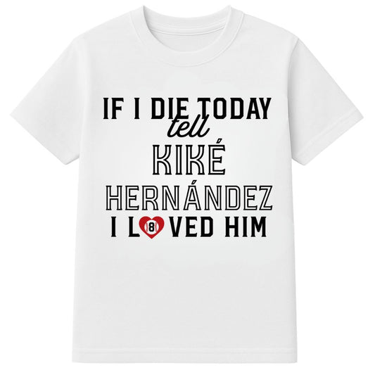 If I Die Today Tell Kike Hernandez I Love Him Shirt