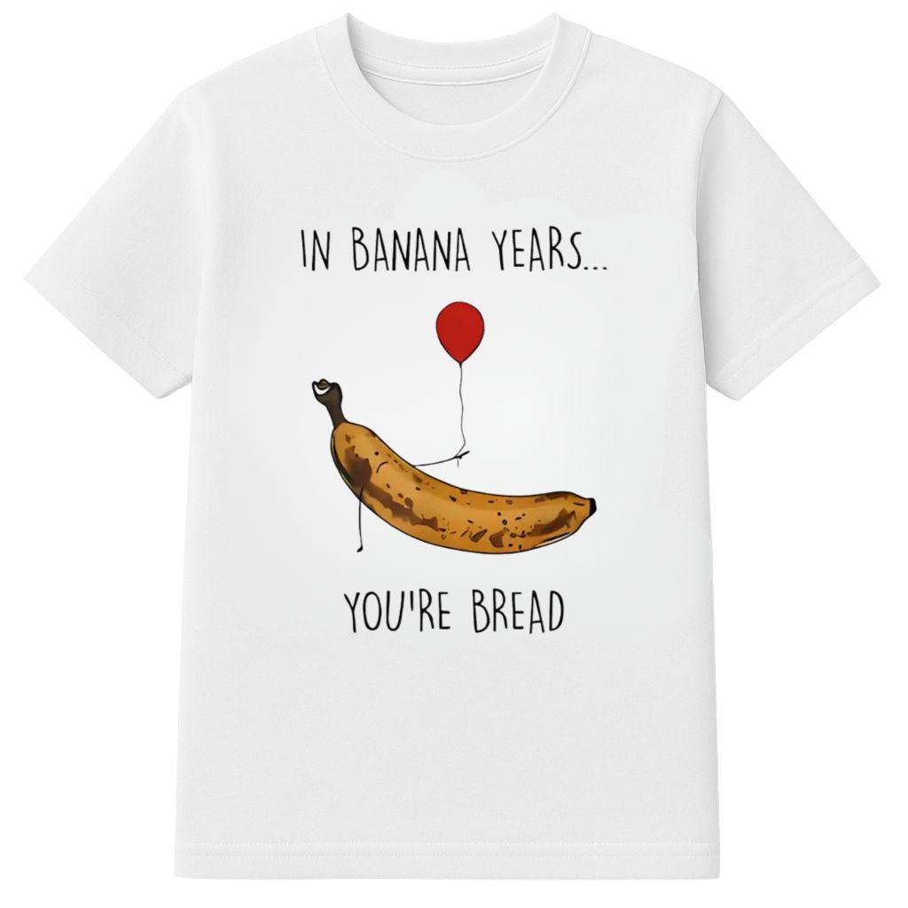 In Banana Years You’re Bread Shirt