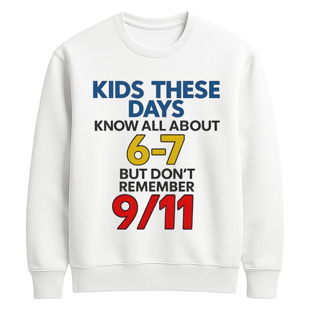 Kids These Days Know All About 6-7 But Don’t Remember 9 11 Shirt