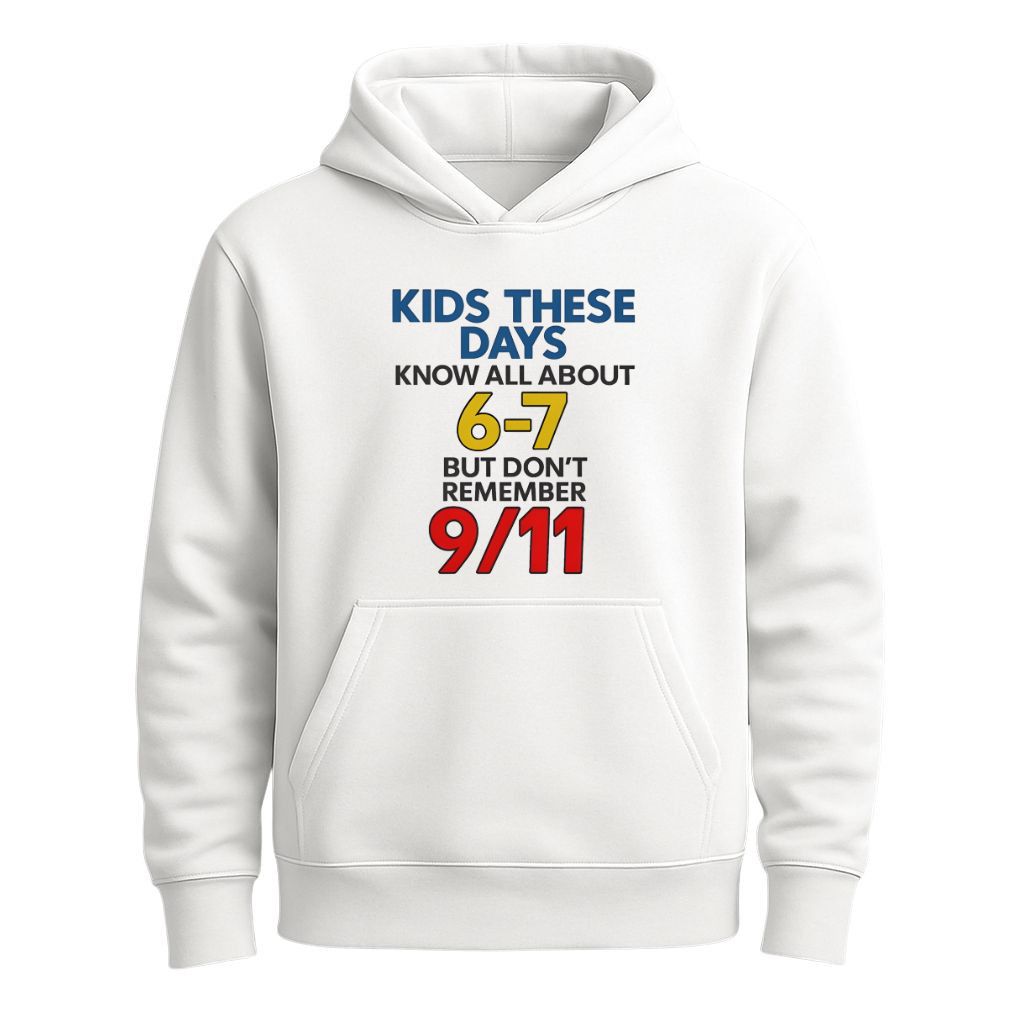 Kids These Days Know All About 6-7 But Don’t Remember 9 11 Shirt