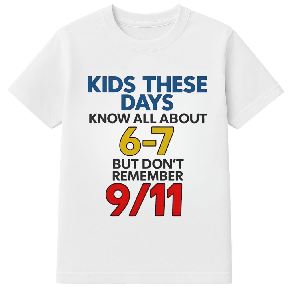 Kids These Days Know All About 6-7 But Don’t Remember 9 11 Shirt