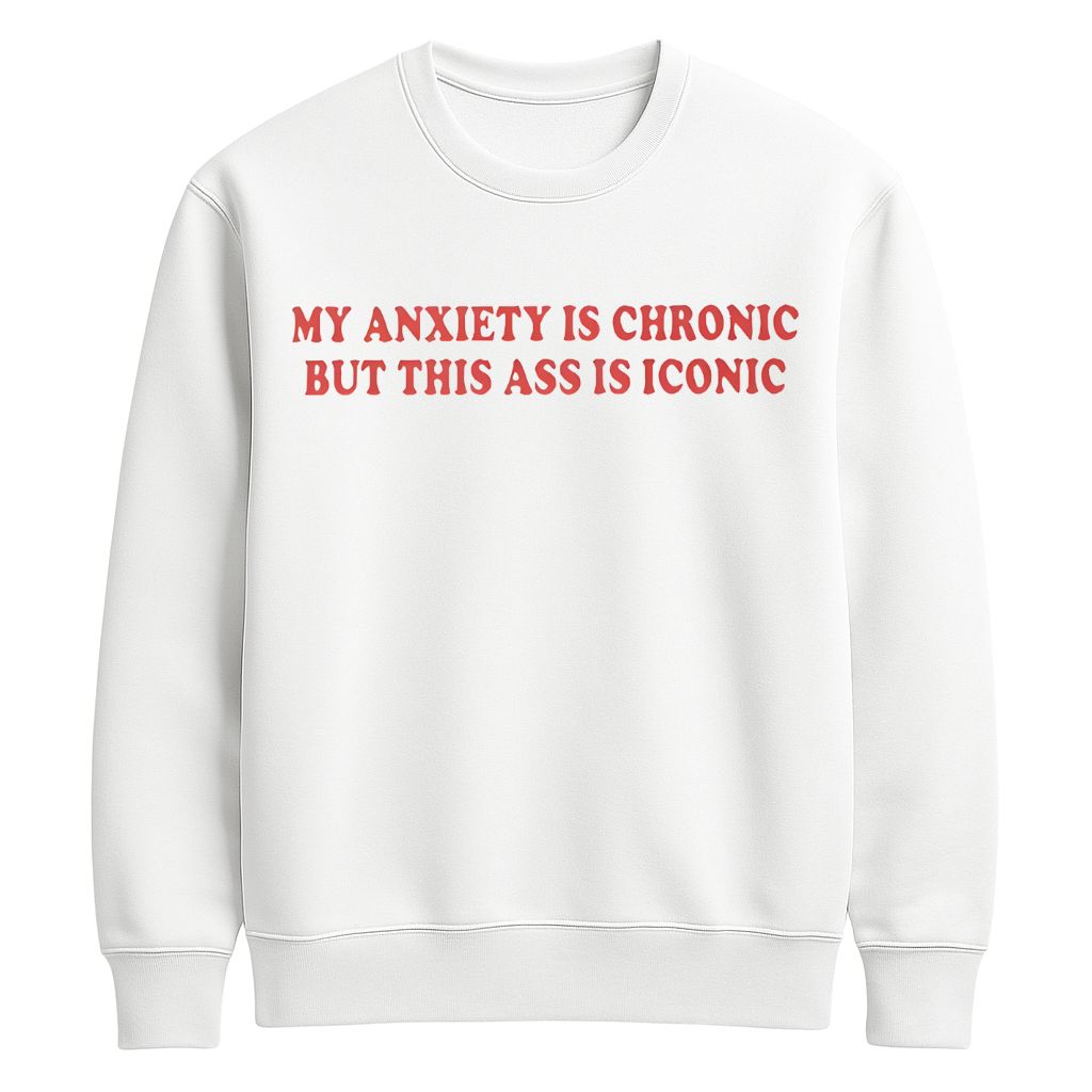 My Anxiety Is Chronic But This Ass Is Iconic Shirt