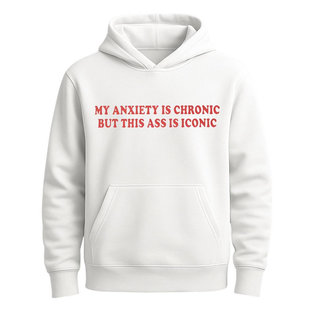 My Anxiety Is Chronic But This Ass Is Iconic Shirt