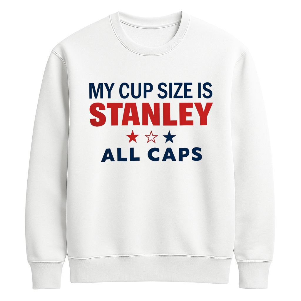 My Cup Size Is Stanley All Caps Shirt