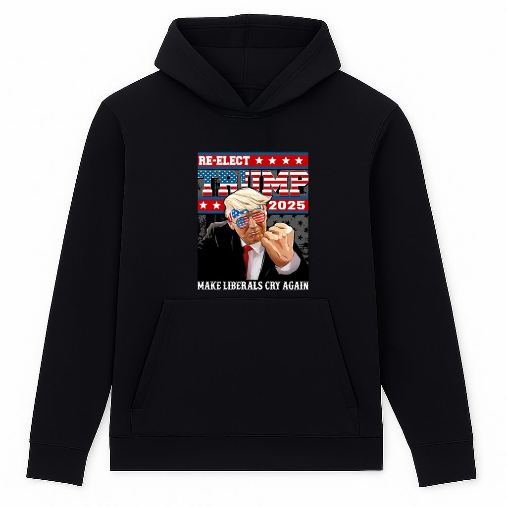 Re-elect Trump 2025 Make Liberals Cry Again Hoodie