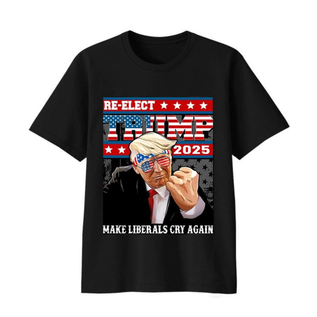Re-elect Trump 2025 Make Liberals Cry Again Shirt