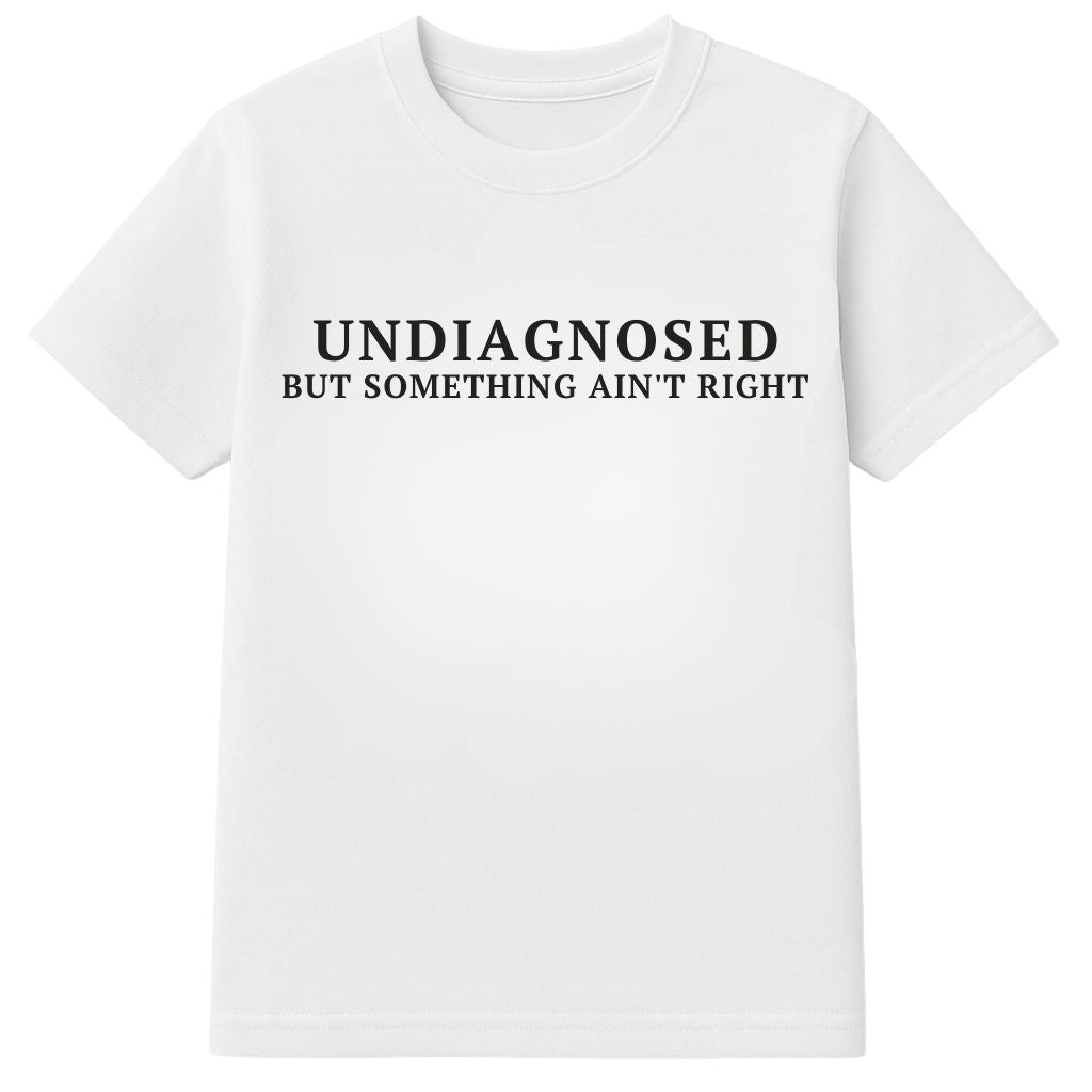 Undiagnosed But Something Ain't Right Shirt
