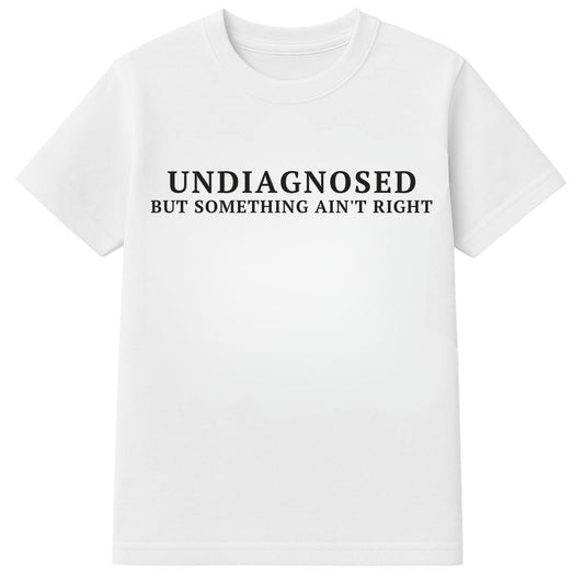 Undiagnosed But Something Ain't Right Shirt