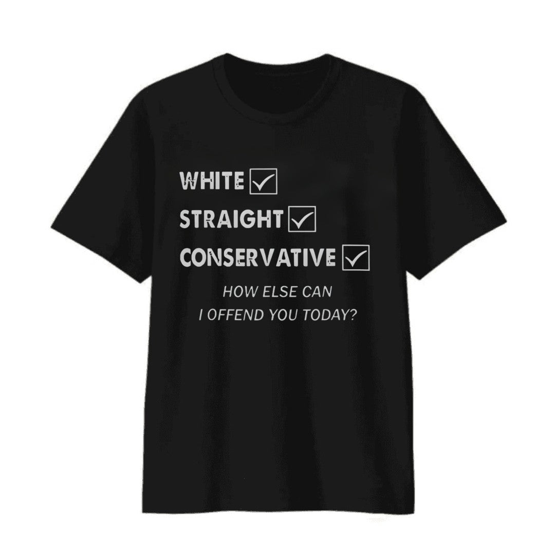 White Straight Conservative How Else Can I Offend You Today Shirt
