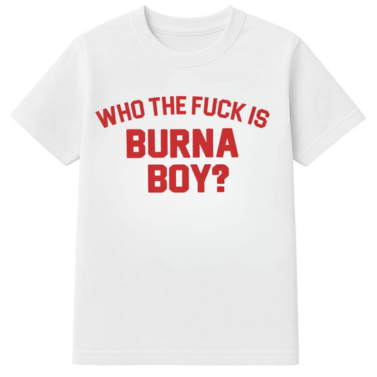 Who the Fuck is Burna Boy Shirt