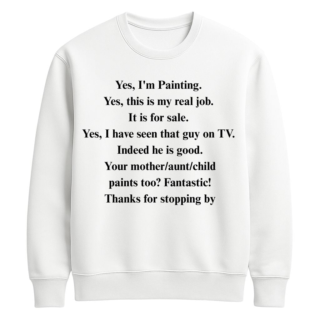 Yes I'm Painting Yes this is my real job It is for sale Yes I have seen that guy on TV Shirt